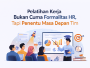Pelatihan Kerja Bukan Cuma Formalitas HR, Tapi Penentu Masa Depan Tim