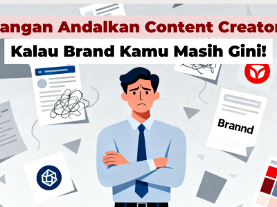 Jangan Andalkan Content Creator Kalau Brand Kamu Masih Gini